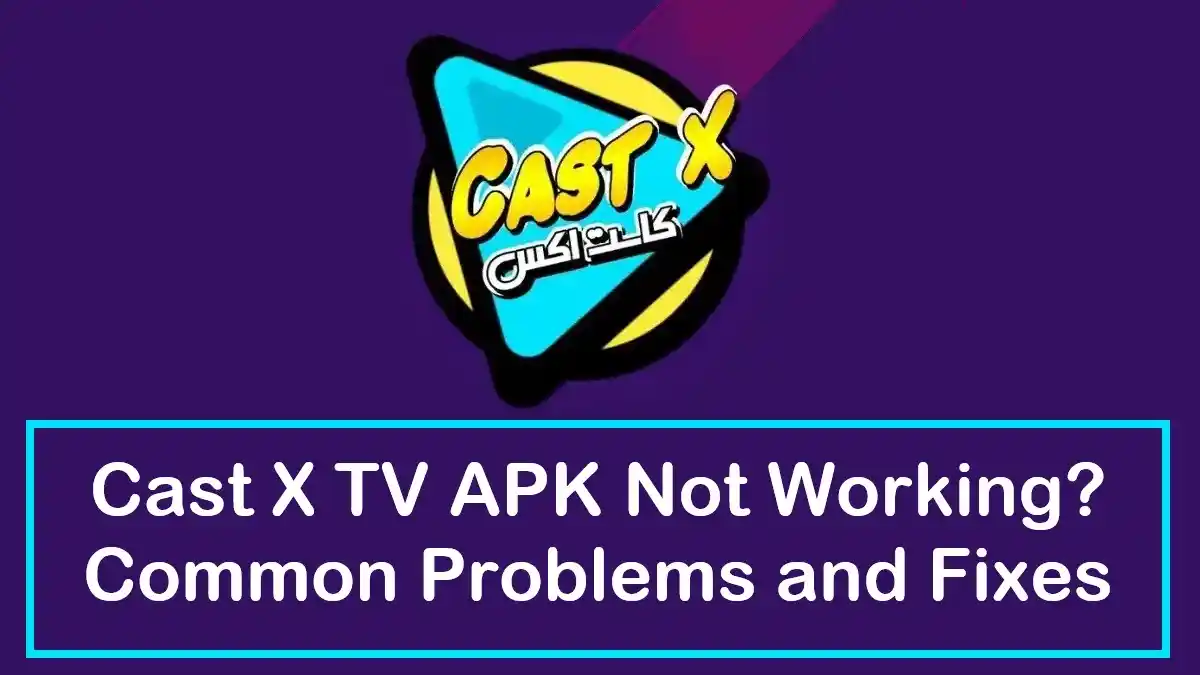 Cast X TV APK Not Working? Common Problems and Fixes